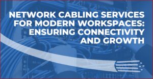network cabling services for modern workspaces