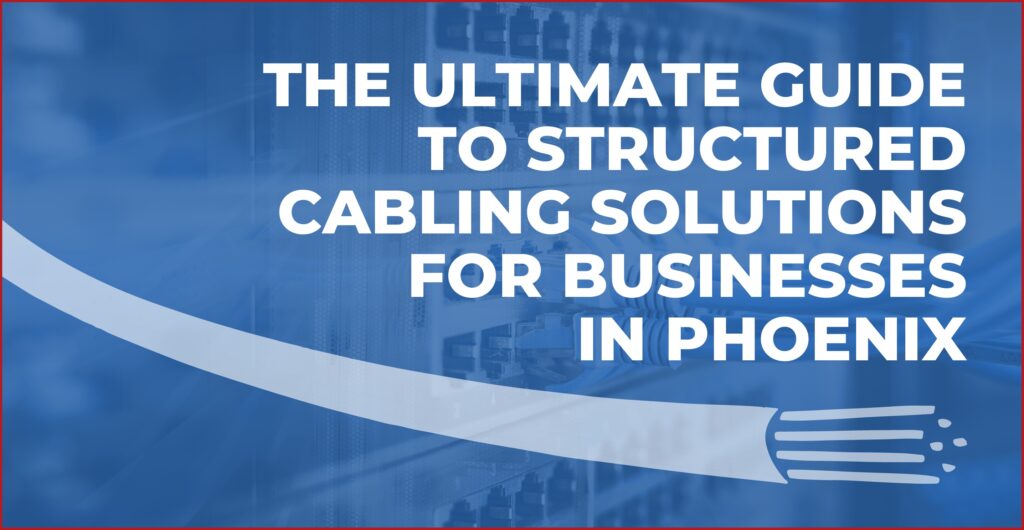 structured cabling solutions for businesses in phoenix