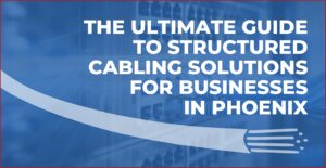 structured cabling solutions for businesses in phoenix